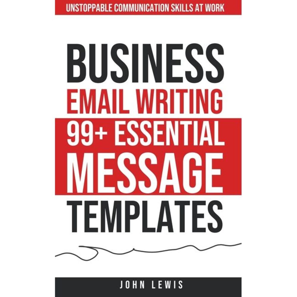 Business Email Writing: 99+ Essential Message Templates Unstoppable Communicatio
